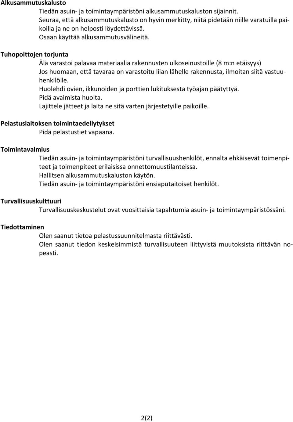 Tuhopolttojen torjunta Älä varastoi palavaa materiaalia rakennusten ulkoseinustoille (8 m:n etäisyys) Jos huomaan, että tavaraa on varastoitu liian lähelle rakennusta, ilmoitan siitä vastuuhenkilölle.