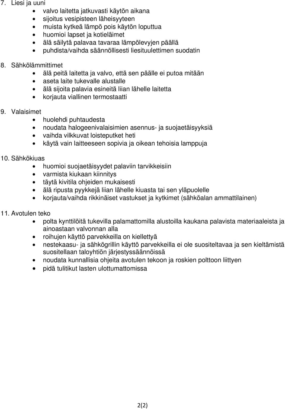 Sähkölämmittimet älä peitä laitetta ja valvo, että sen päälle ei putoa mitään aseta laite tukevalle alustalle älä sijoita palavia esineitä liian lähelle laitetta korjauta viallinen termostaatti 9.