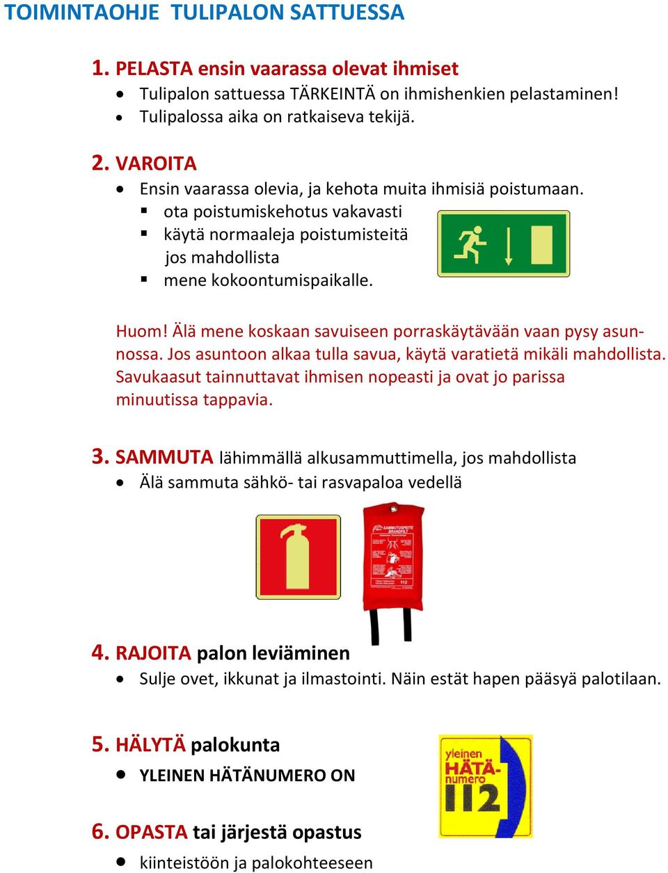 Älä mene koskaan savuiseen porraskäytävään vaan pysy asunnossa. Jos asuntoon alkaa tulla savua, käytä varatietä mikäli mahdollista.