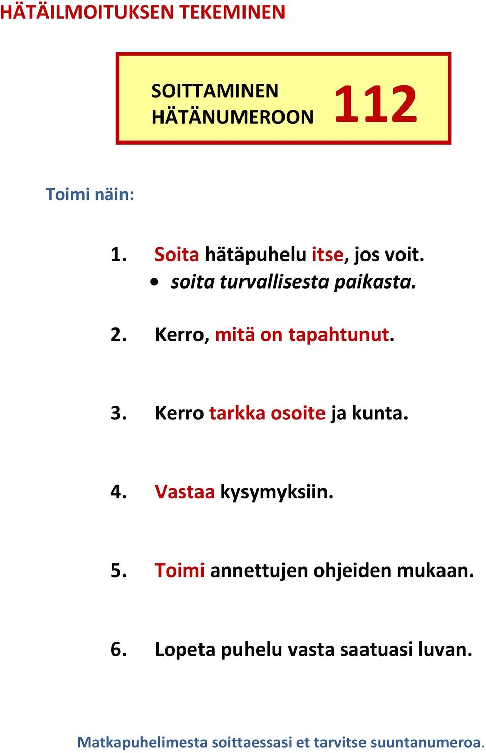 Kerro, mitä on tapahtunut. 3. Kerro tarkka osoite ja kunta. 4. Vastaa kysymyksiin. 5.