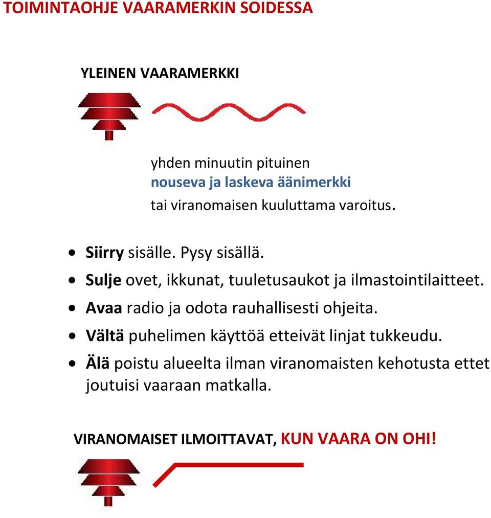 Sulje ovet, ikkunat, tuuletusaukot ja ilmastointilaitteet. Avaa radio ja odota rauhallisesti ohjeita.