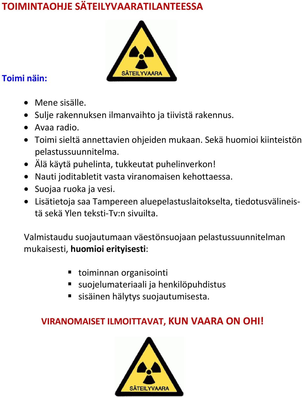 Nauti joditabletit vasta viranomaisen kehottaessa. Suojaa ruoka ja vesi.
