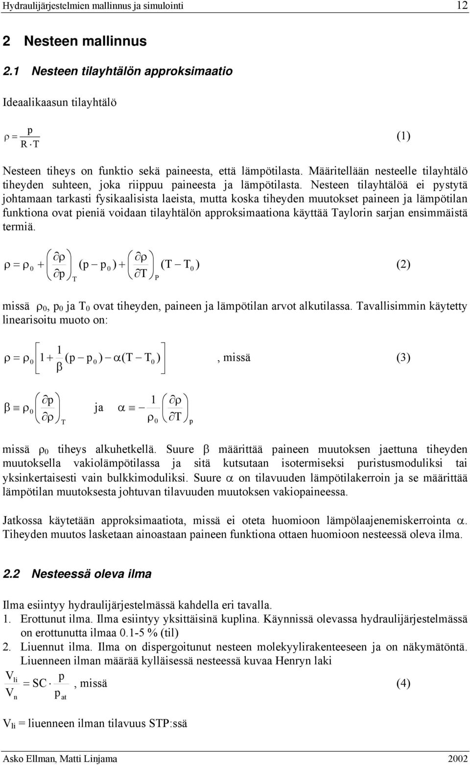 Nesteen tilayhtälöä ei ystytä johtamaan tarkasti fysikaalisista laeista, mutta koska tiheyden muutokset aineen ja lämötilan funktiona ovat ieniä voidaan tilayhtälön aroksimaationa käyttää Taylorin