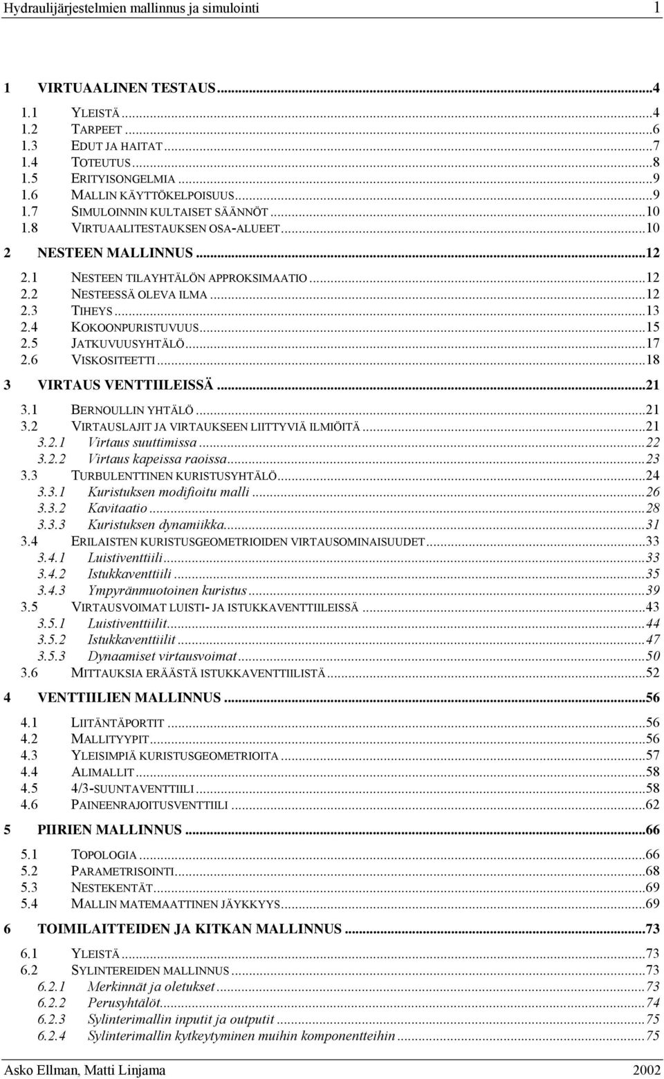 ..8 3 VIRTUS VENTTIILEISSÄ... 3. ERNOULLIN YHTÄLÖ... 3. VIRTUSLJIT J VIRTUKSEEN LIITTYVIÄ ILMIÖITÄ... 3.. Virtaus suuttimissa... 3.. Virtaus kaeissa raoissa...3 3.3 TURULENTTINEN KURISTUSYHTÄLÖ...4 3.