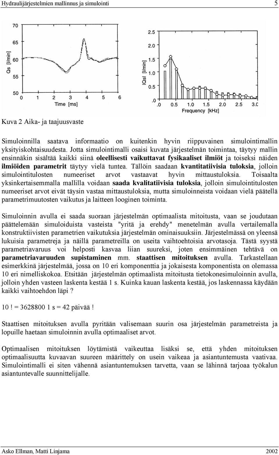 vielä tuntea. Tällöin saadaan kvantitatiivisia tuloksia, jolloin simulointitulosten numeeriset arvot vastaavat hyvin mittaustuloksia.