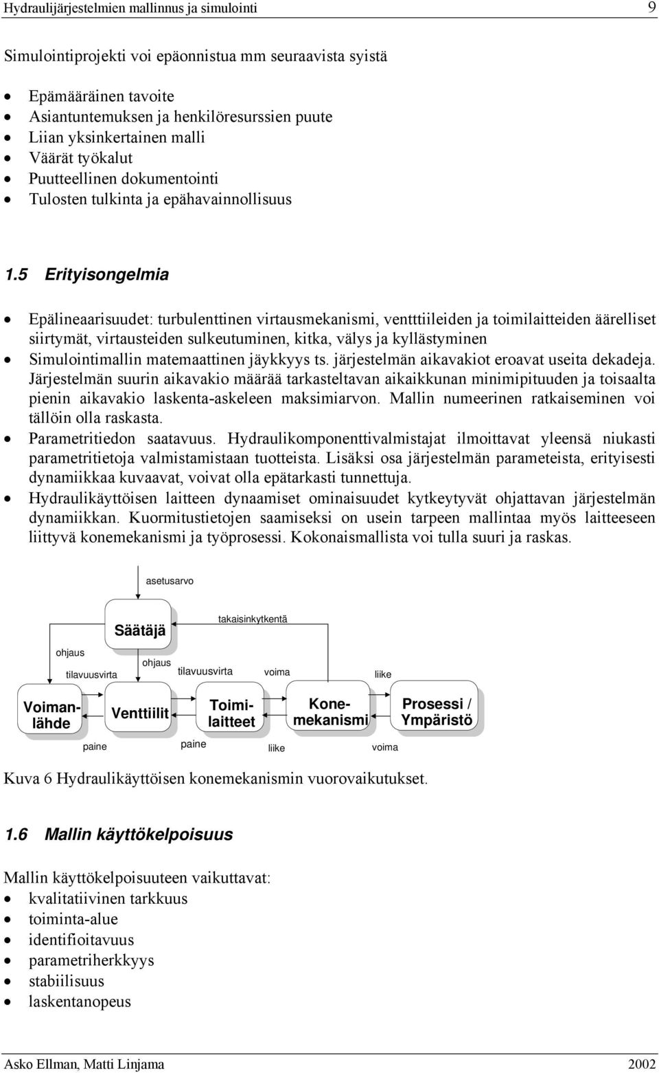 5 Erityisongelmia Eälineaarisuudet: turbulenttinen virtausmekanismi, ventttiileiden ja toimilaitteiden äärelliset siirtymät, virtausteiden sulkeutuminen, kitka, välys ja kyllästyminen