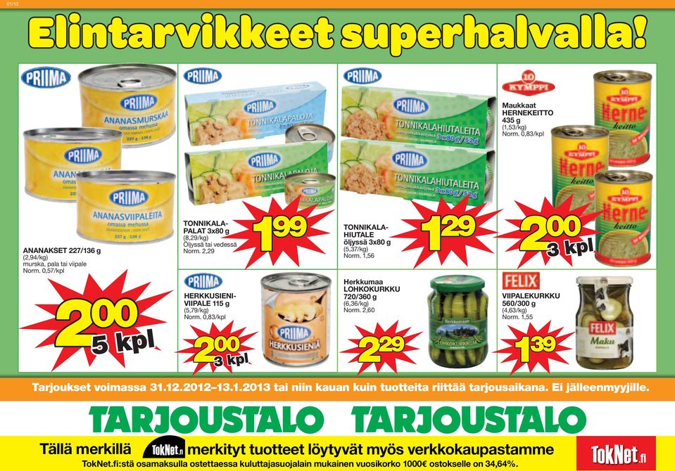 1,56 1 Herkkumaa LOHKOKURKKU 720/360 g (6,36/kg) Norm. 2,60 2 29 29 VIIPALEKURKKU 560/3 g (4,63/kg) Norm. 1,55 1 39 Tarjoukset voimassa 31.12.2012 13.1.2013 tai niin kauan kuin tuotteita riittää tarjousaikana.