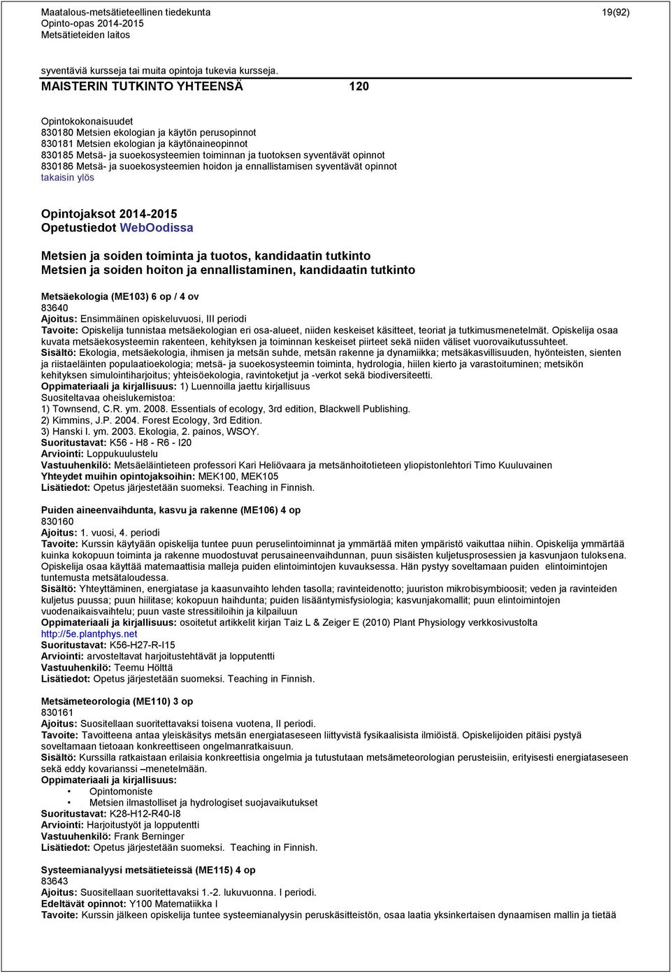 tuotoksen syventävät opinnot 830186 Metsä- ja suoekosysteemien hoidon ja ennallistamisen syventävät opinnot takaisin ylös Opintojaksot 2014-2015 Opetustiedot WebOodissa Metsien ja soiden toiminta ja