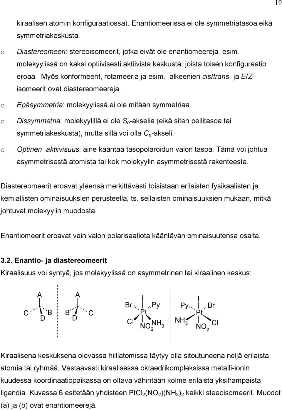 Epäsymmetria: molekyylissä ei ole mitään symmetriaa. Dissymmetria: molekyylillä ei ole S n -akselia (eikä siten peilitasoa tai symmetriakeskusta), mutta sillä voi olla C n -akseli.