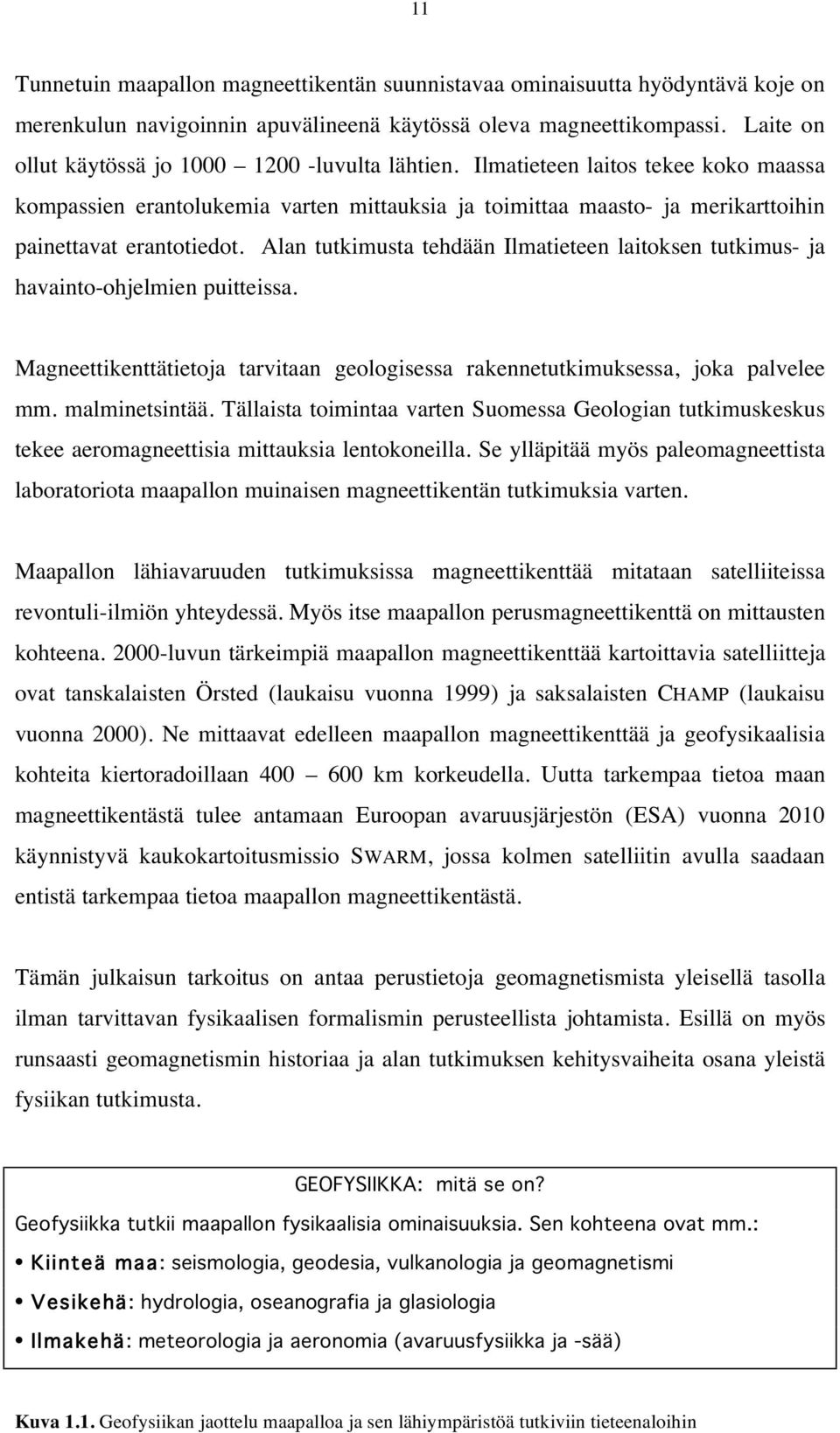 Alan tutkimusta tehdään Ilmatieteen laitoksen tutkimus- ja havainto-ohjelmien puitteissa. Magneettikenttätietoja tarvitaan geologisessa rakennetutkimuksessa, joka palvelee mm. malminetsintää.