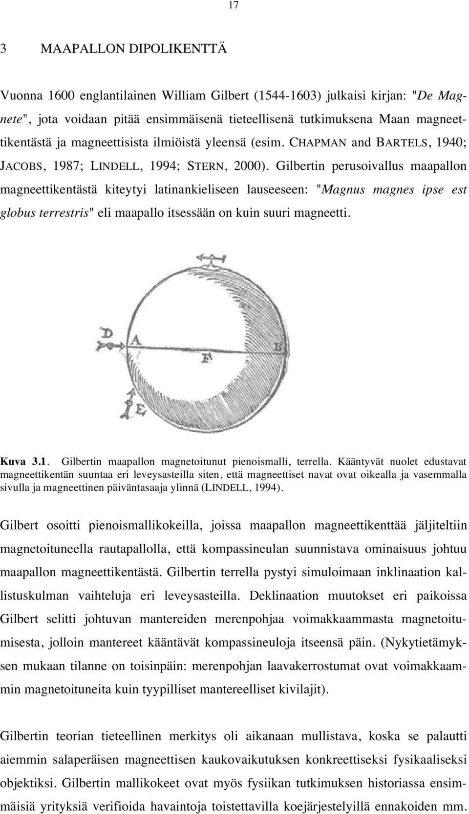 Gilbertin perusoivallus maapallon magneettikentästä kiteytyi latinankieliseen lauseeseen: "Magnus magnes ipse est globus terrestris" eli maapallo itsessään on kuin suuri magneetti. Kuva 3.1.