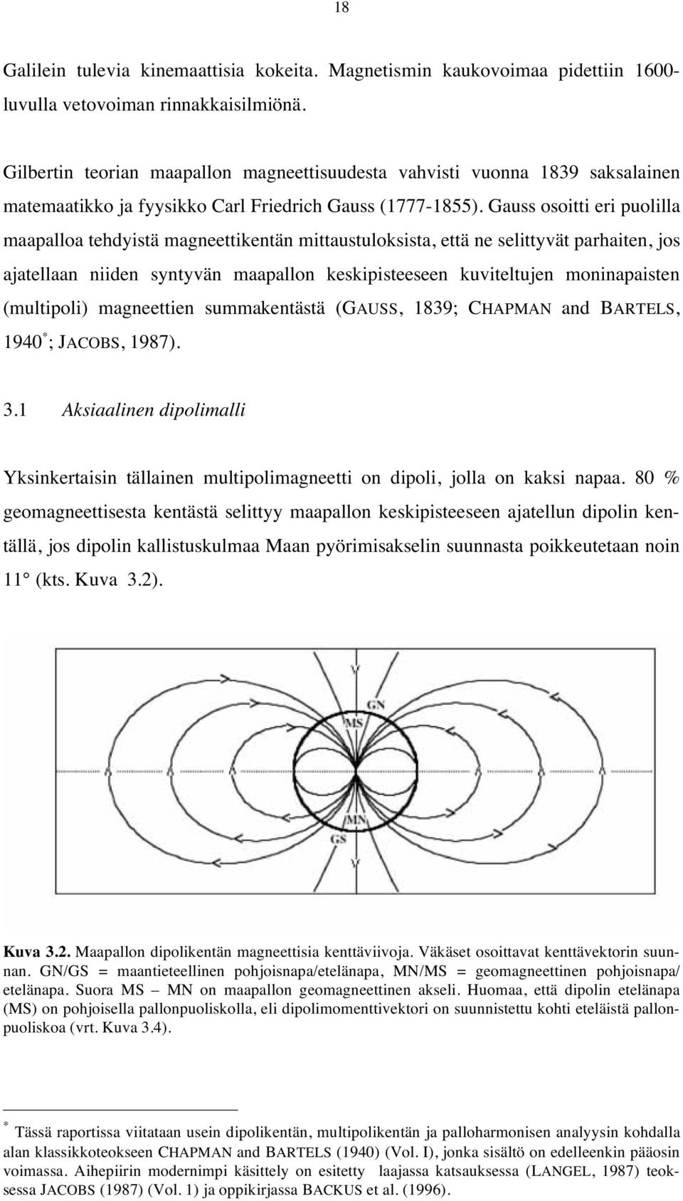 Gauss osoitti eri puolilla maapalloa tehdyistä magneettikentän mittaustuloksista, että ne selittyvät parhaiten, jos ajatellaan niiden syntyvän maapallon keskipisteeseen kuviteltujen moninapaisten