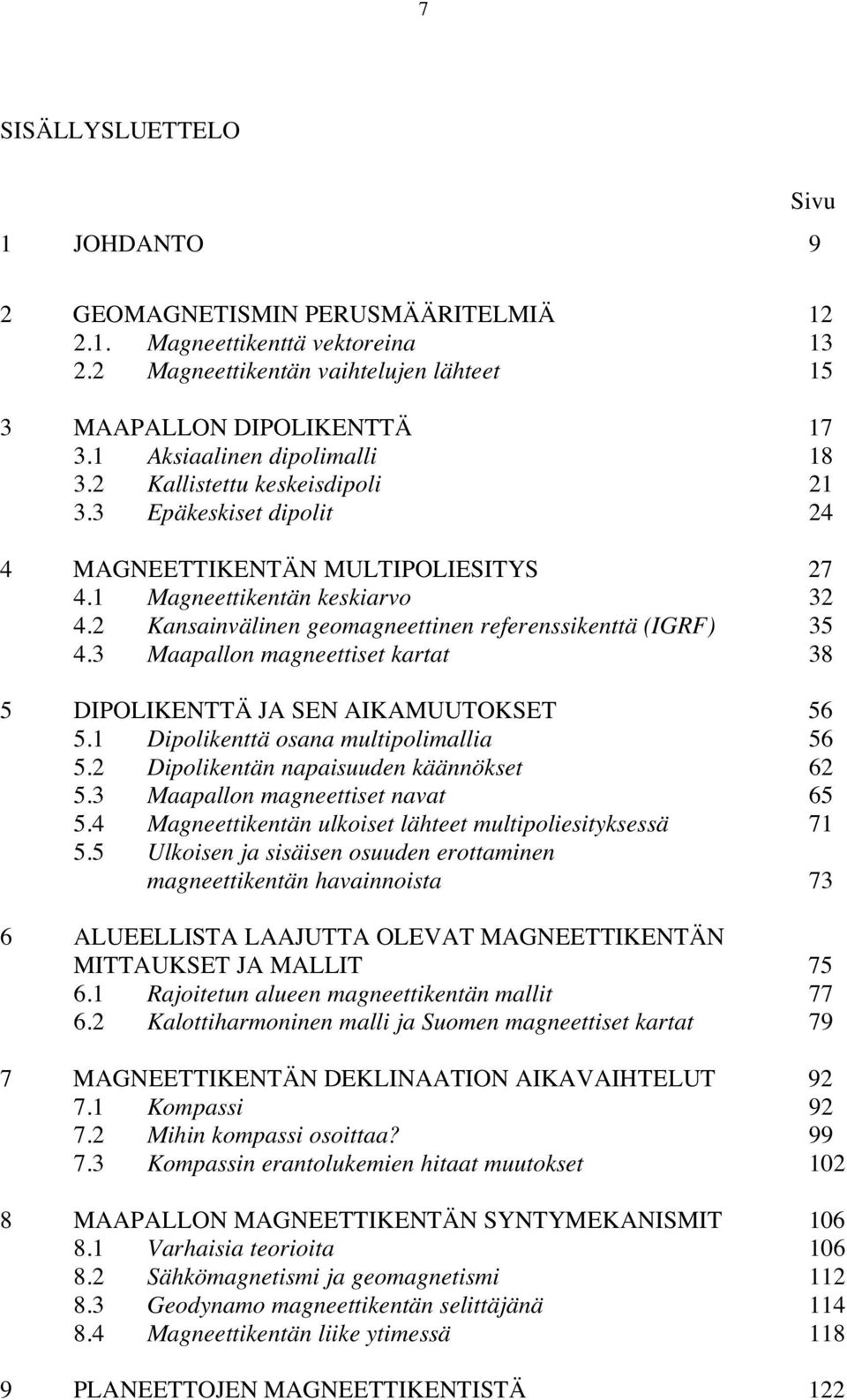 2 Kansainvälinen geomagneettinen referenssikenttä (IGRF) 35 4.3 Maapallon magneettiset kartat 38 5 DIPOLIKENTTÄ JA SEN AIKAMUUTOKSET 56 5.1 Dipolikenttä osana multipolimallia 56 5.