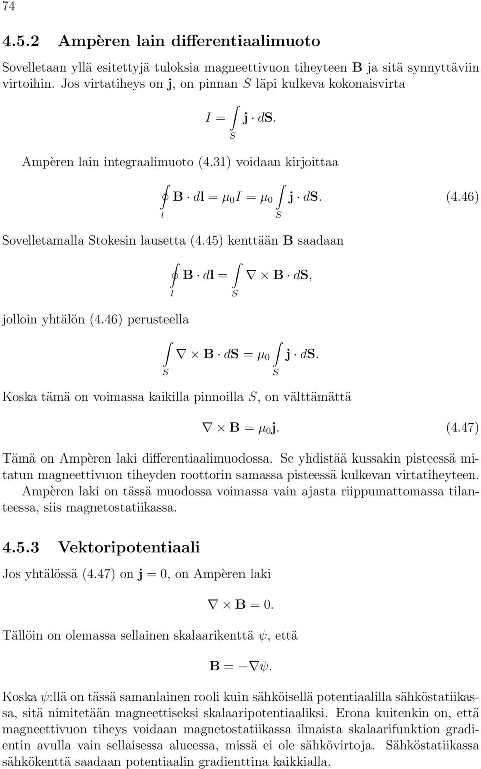 45) kenttään saadaan dl = d, l j d. (4.46) jolloin yhtälön (4.46) perusteella d = µ 0 j d. Koska tämä on voimassa kaikilla pinnoilla, on välttämättä = µ 0 j. (4.47) Tämä on Ampèren laki differentiaalimuodossa.