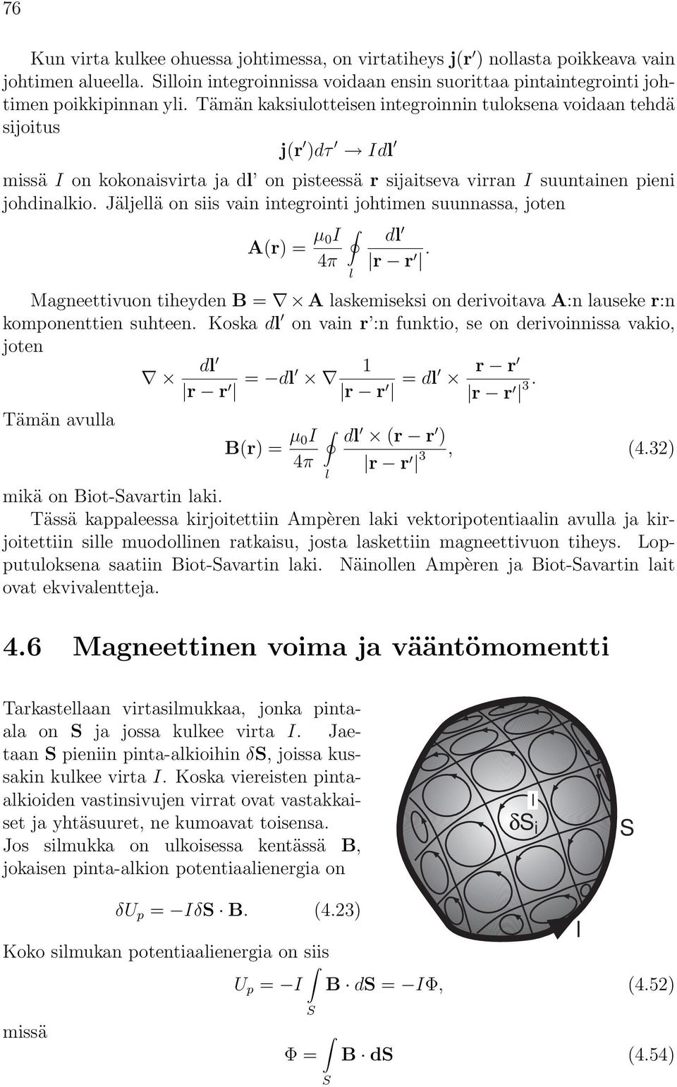 Jäljellä on siis vain integrointi johtimen suunnassa, joten A(r) = µ 0I dl 4π r r. Magneettivuon tiheyden = A laskemiseksi on derivoitava A:n lauseke r:n komponenttien suhteen.