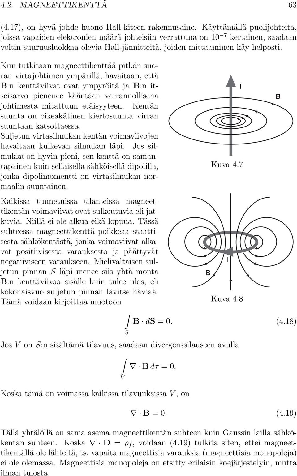 Kun tutkitaan magneettikenttää pitkän suoran virtajohtimen ympärillä, havaitaan, että :n kenttäviivat ovat ympyröitä ja:n itseisarvo pienenee kääntäen verrannollisena johtimesta mitattuun etäisyyteen.