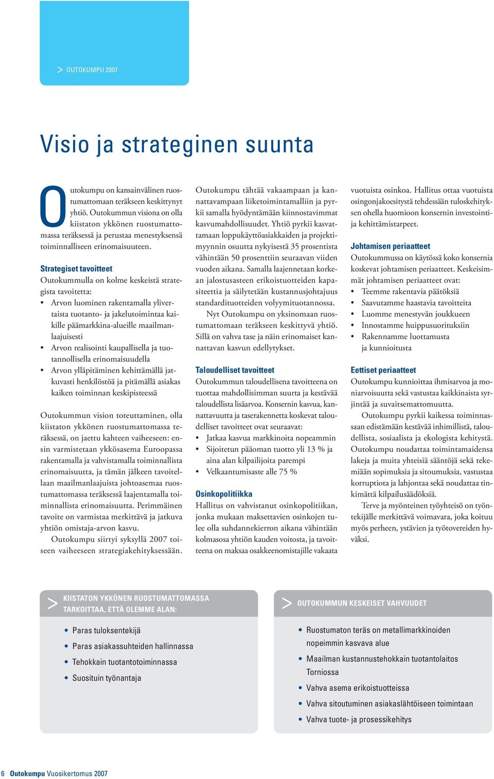 Strategiset tavoitteet Outokummulla on kolme keskeistä strategista tavoitetta: Arvon luominen rakentamalla ylivertaista tuotanto- ja jakelutoimintaa kaikille päämarkkina-alueille maailmanlaajuisesti