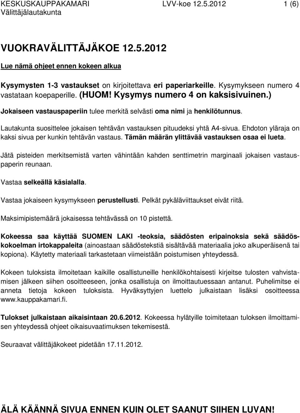 Lautakunta suosittelee jokaisen tehtävän vastauksen pituudeksi yhtä A4-sivua. Ehdoton yläraja on kaksi sivua per kunkin tehtävän vastaus. Tämän määrän ylittävää vastauksen osaa ei lueta.