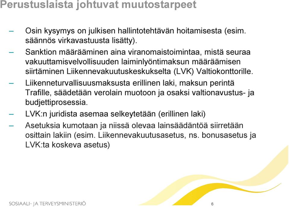 Valtiokonttorille. Liikenneturvallisuusmaksusta erillinen laki, maksun perintä Trafille, säädetään verolain muotoon ja osaksi valtionavustus- ja budjettiprosessia.