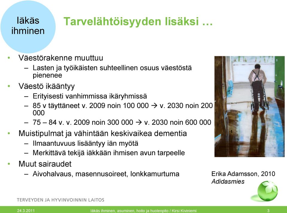 2030 noin 600 000 Muistipulmat ja vähintään keskivaikea dementia Ilmaantuvuus lisääntyy iän myötä Merkittävä tekijä iäkkään ihmisen avun