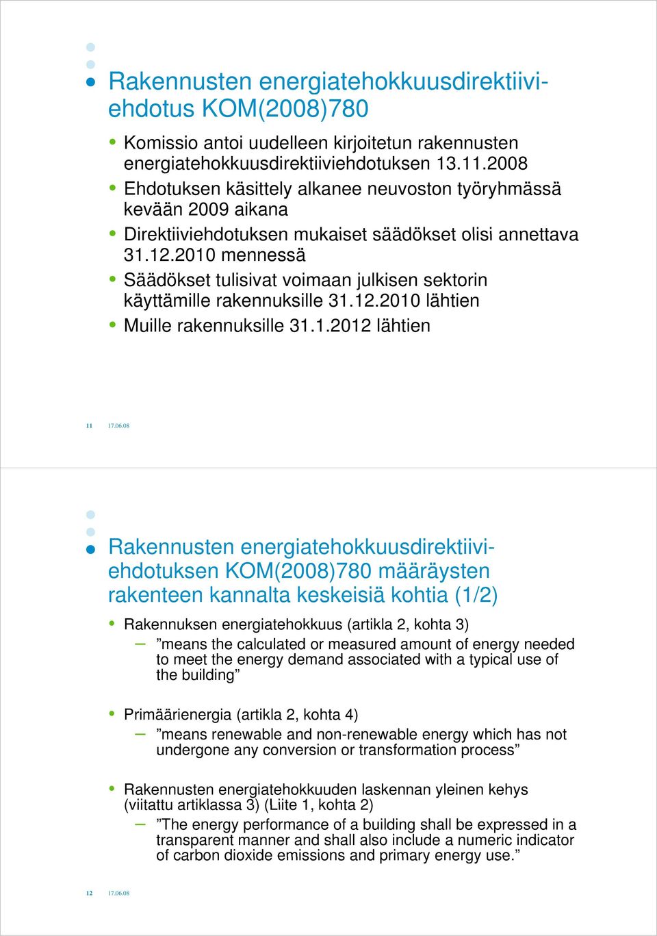 2010 mennessä Säädökset tulisivat voimaan julkisen sektorin käyttämille rakennuksille 31.12.2010 lähtien Muille rakennuksille 31.1.2012 lähtien 11 Rakennusten energiatehokkuusdirektiiviehdotuksen