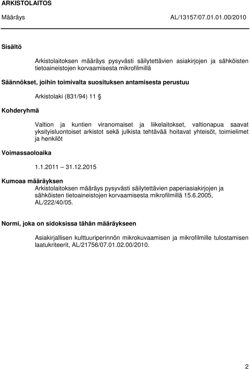 perustuu Kohderyhmä Voimassaoloaika Arkistolaki (831/94) 11 Valtion ja kuntien viranomaiset ja liikelaitokset, valtionapua saavat yksityisluontoiset arkistot sekä julkista tehtävää hoitavat yhteisöt,