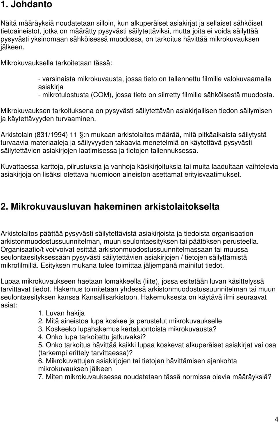 Mikrokuvauksella tarkoitetaan tässä: - varsinaista mikrokuvausta, jossa tieto on tallennettu filmille valokuvaamalla asiakirja - mikrotulostusta (COM), jossa tieto on siirretty filmille sähköisestä