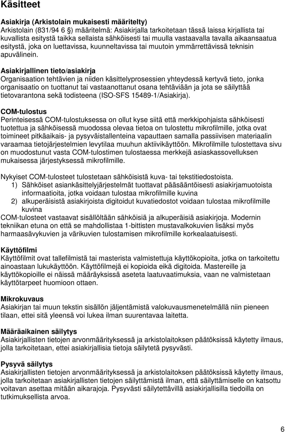 Asiakirjallinen tieto/asiakirja Organisaation tehtävien ja niiden käsittelyprosessien yhteydessä kertyvä tieto, jonka organisaatio on tuottanut tai vastaanottanut osana tehtäviään ja jota se