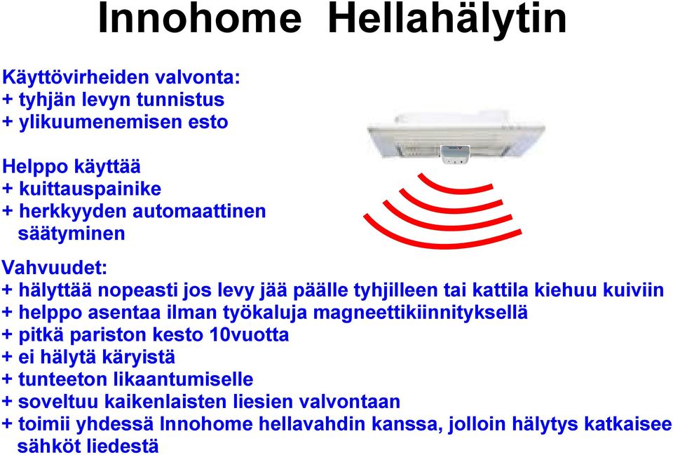 helppo asentaa ilman työkaluja magneettikiinnityksellä + pitkä pariston kesto 10vuotta + ei hälytä käryistä + tunteeton