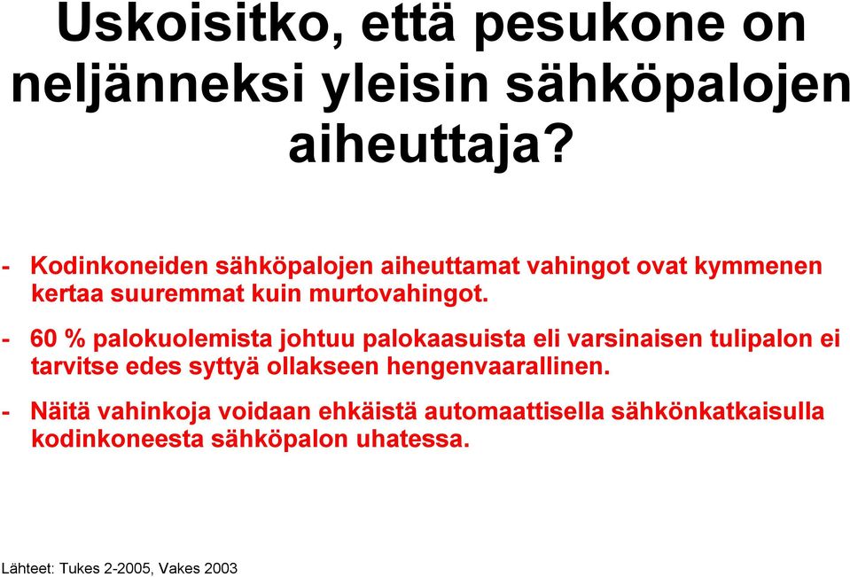 - 60 % palokuolemista johtuu palokaasuista eli varsinaisen tulipalon ei tarvitse edes syttyä ollakseen