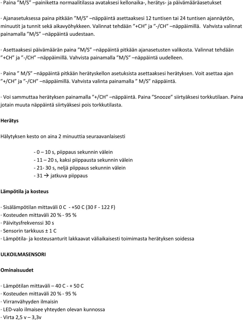 Asettaaksesi päivämäärän paina M/S näppäintä pitkään ajanasetusten valikosta. Valinnat tehdään +CH ja -/CH näppäimillä. Vahvista painamalla M/S näppäintä uudelleen.