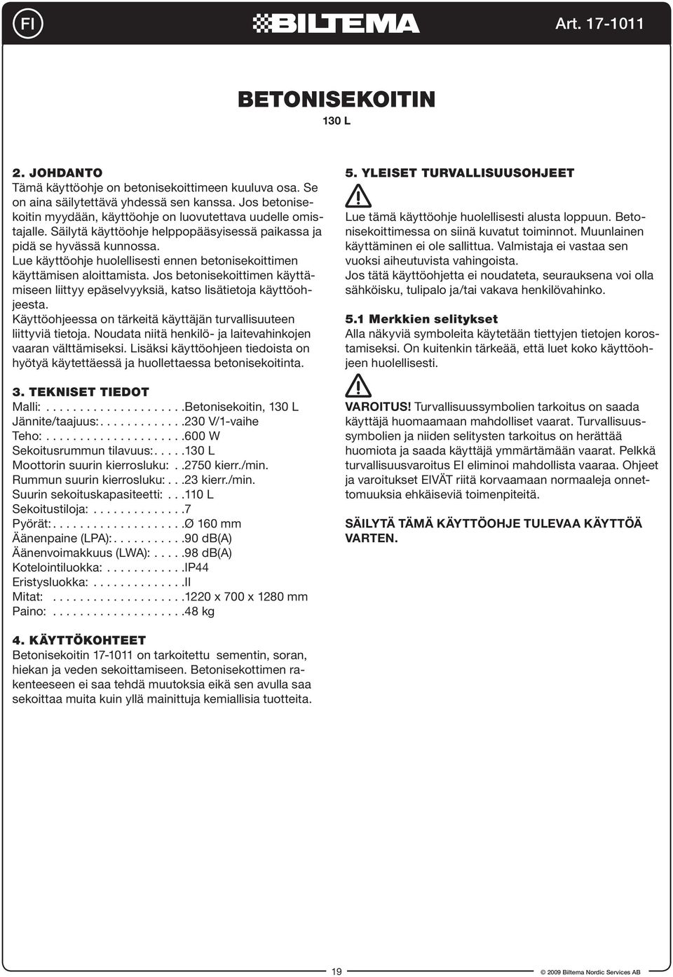 Lue käyttöohje huolellisesti ennen betonisekoittimen käyttämisen aloittamista. Jos betonisekoittimen käyttämiseen liittyy epäselvyyksiä, katso lisätietoja käyttöohjeesta.