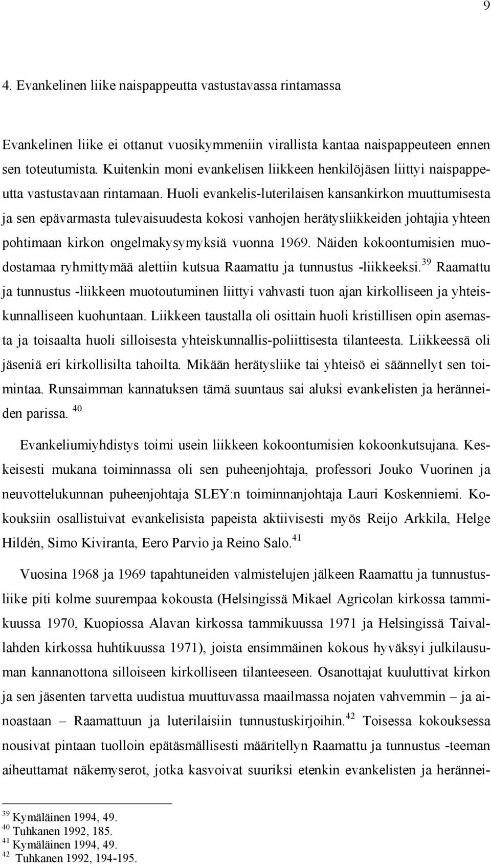 Huoli evankelis-luterilaisen kansankirkon muuttumisesta ja sen epävarmasta tulevaisuudesta kokosi vanhojen herätysliikkeiden johtajia yhteen pohtimaan kirkon ongelmakysymyksiä vuonna 1969.