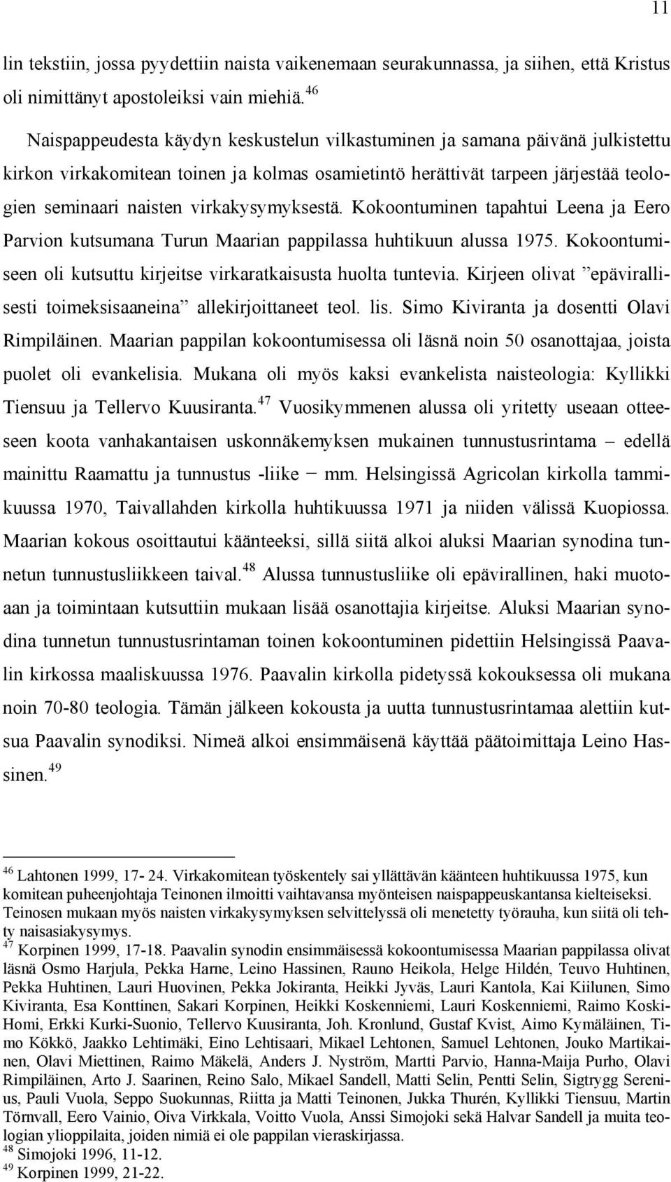 virkakysymyksestä. Kokoontuminen tapahtui Leena ja Eero Parvion kutsumana Turun Maarian pappilassa huhtikuun alussa 1975. Kokoontumiseen oli kutsuttu kirjeitse virkaratkaisusta huolta tuntevia.