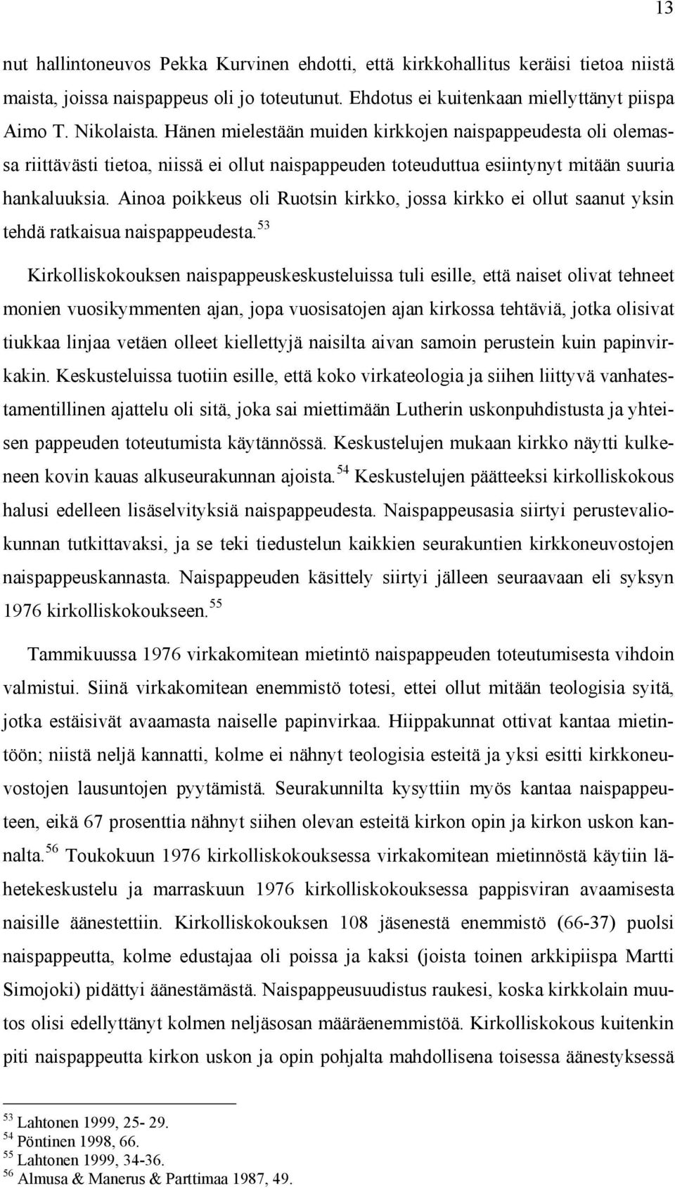 Ainoa poikkeus oli Ruotsin kirkko, jossa kirkko ei ollut saanut yksin tehdä ratkaisua naispappeudesta.