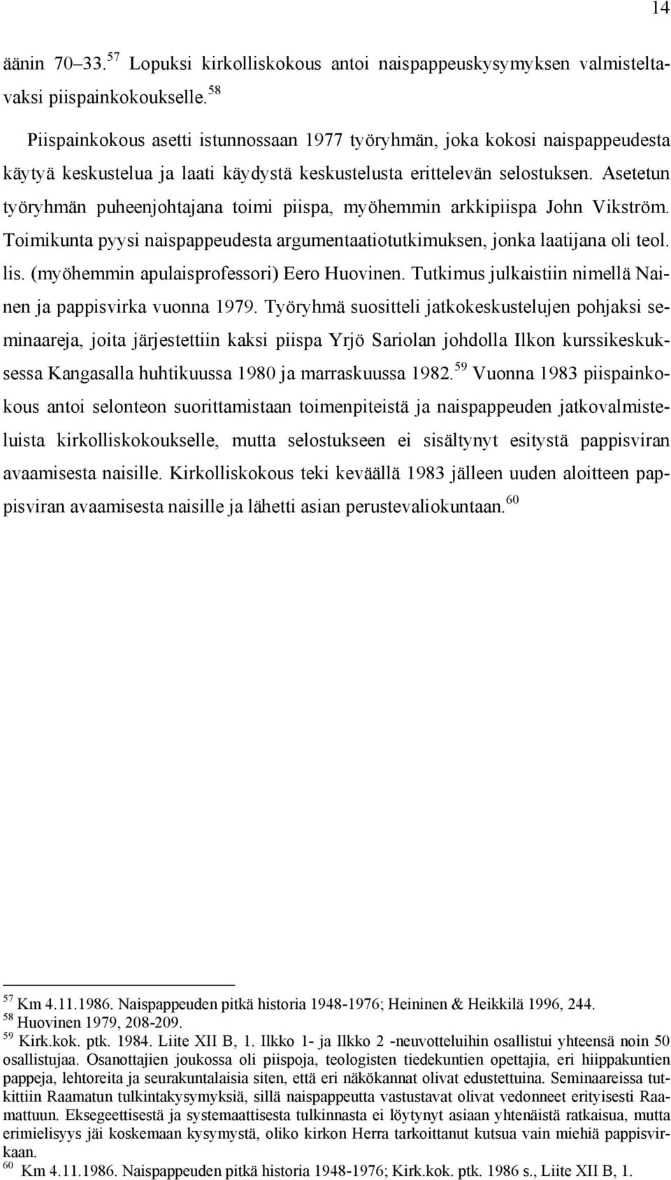 Asetetun työryhmän puheenjohtajana toimi piispa, myöhemmin arkkipiispa John Vikström. Toimikunta pyysi naispappeudesta argumentaatiotutkimuksen, jonka laatijana oli teol. lis.