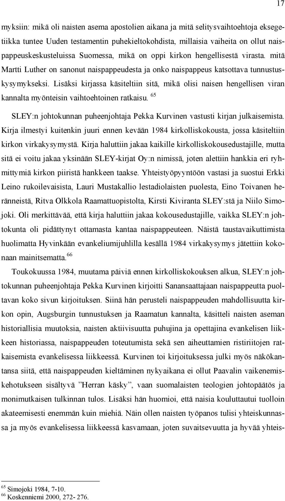 Lisäksi kirjassa käsiteltiin sitä, mikä olisi naisen hengellisen viran kannalta myönteisin vaihtoehtoinen ratkaisu. 65 SLEY:n johtokunnan puheenjohtaja Pekka Kurvinen vastusti kirjan julkaisemista.