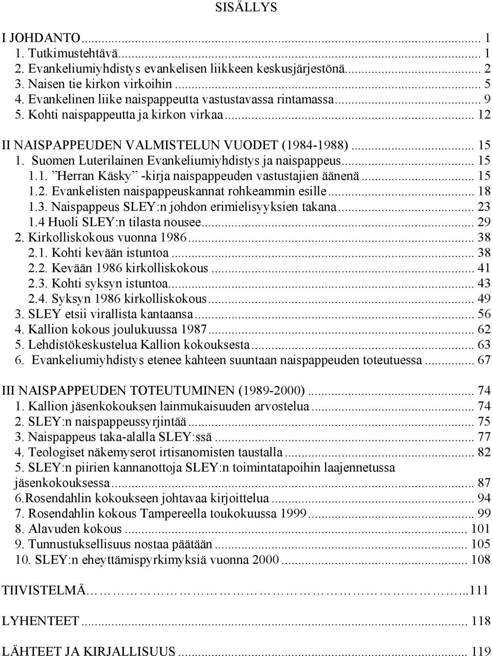 Suomen Luterilainen Evankeliumiyhdistys ja naispappeus... 15 1.1. Herran Käsky -kirja naispappeuden vastustajien äänenä... 15 1.2. Evankelisten naispappeuskannat rohkeammin esille... 18 1.3.