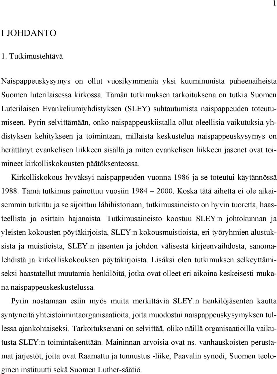 Pyrin selvittämään, onko naispappeuskiistalla ollut oleellisia vaikutuksia yhdistyksen kehitykseen ja toimintaan, millaista keskustelua naispappeuskysymys on herättänyt evankelisen liikkeen sisällä