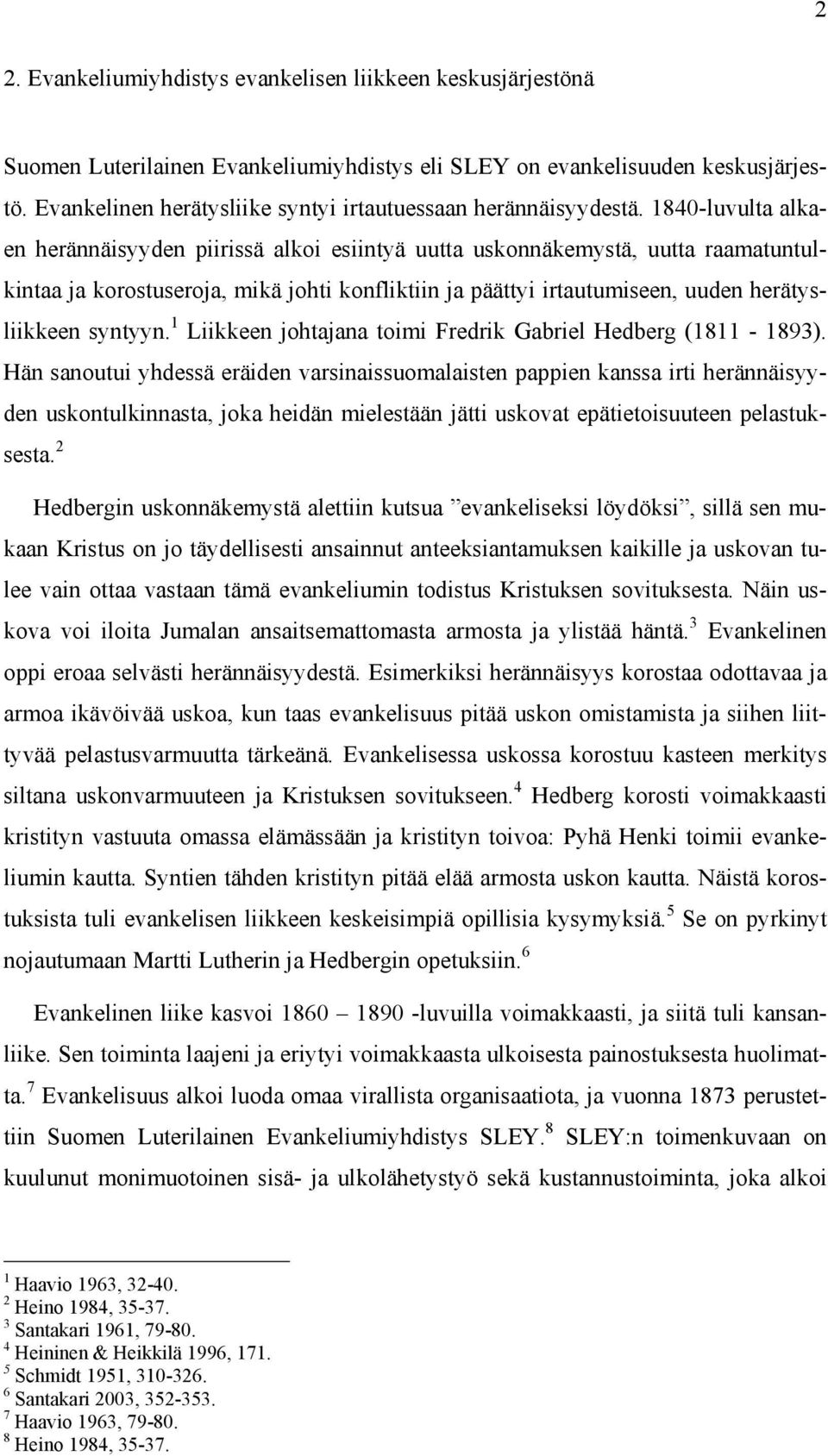 1840-luvulta alkaen herännäisyyden piirissä alkoi esiintyä uutta uskonnäkemystä, uutta raamatuntulkintaa ja korostuseroja, mikä johti konfliktiin ja päättyi irtautumiseen, uuden herätysliikkeen