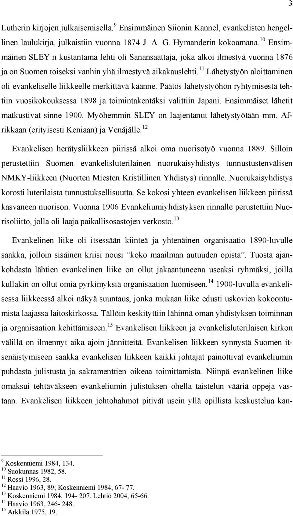 11 Lähetystyön aloittaminen oli evankeliselle liikkeelle merkittävä käänne. Päätös lähetystyöhön ryhtymisestä tehtiin vuosikokouksessa 1898 ja toimintakentäksi valittiin Japani.