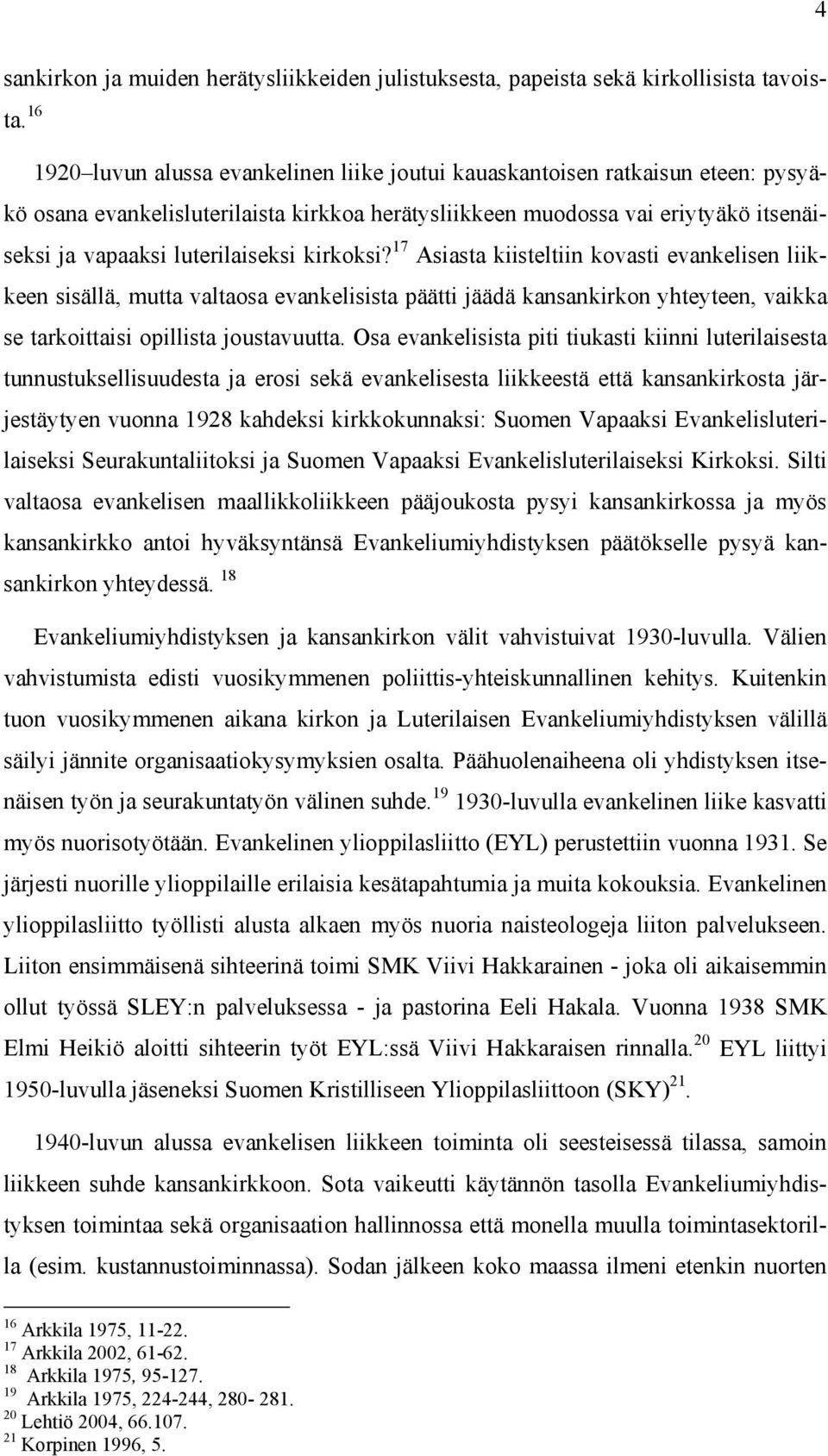 luterilaiseksi kirkoksi? 17 Asiasta kiisteltiin kovasti evankelisen liikkeen sisällä, mutta valtaosa evankelisista päätti jäädä kansankirkon yhteyteen, vaikka se tarkoittaisi opillista joustavuutta.