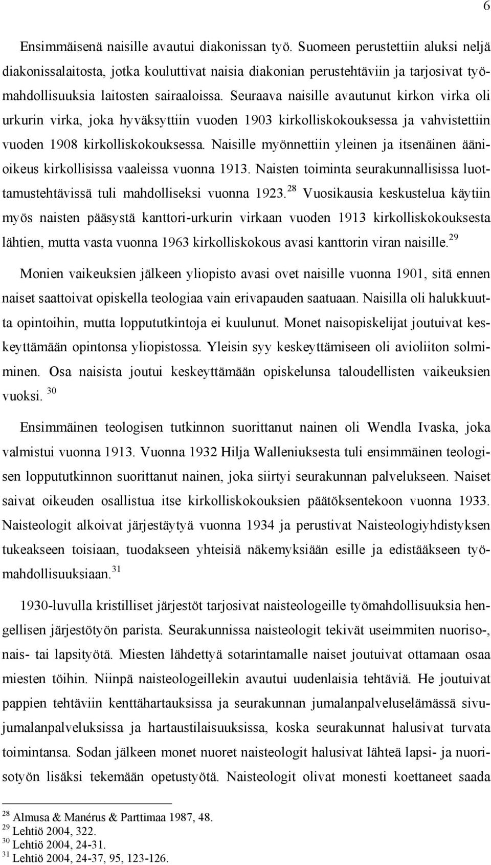 Seuraava naisille avautunut kirkon virka oli urkurin virka, joka hyväksyttiin vuoden 1903 kirkolliskokouksessa ja vahvistettiin vuoden 1908 kirkolliskokouksessa.