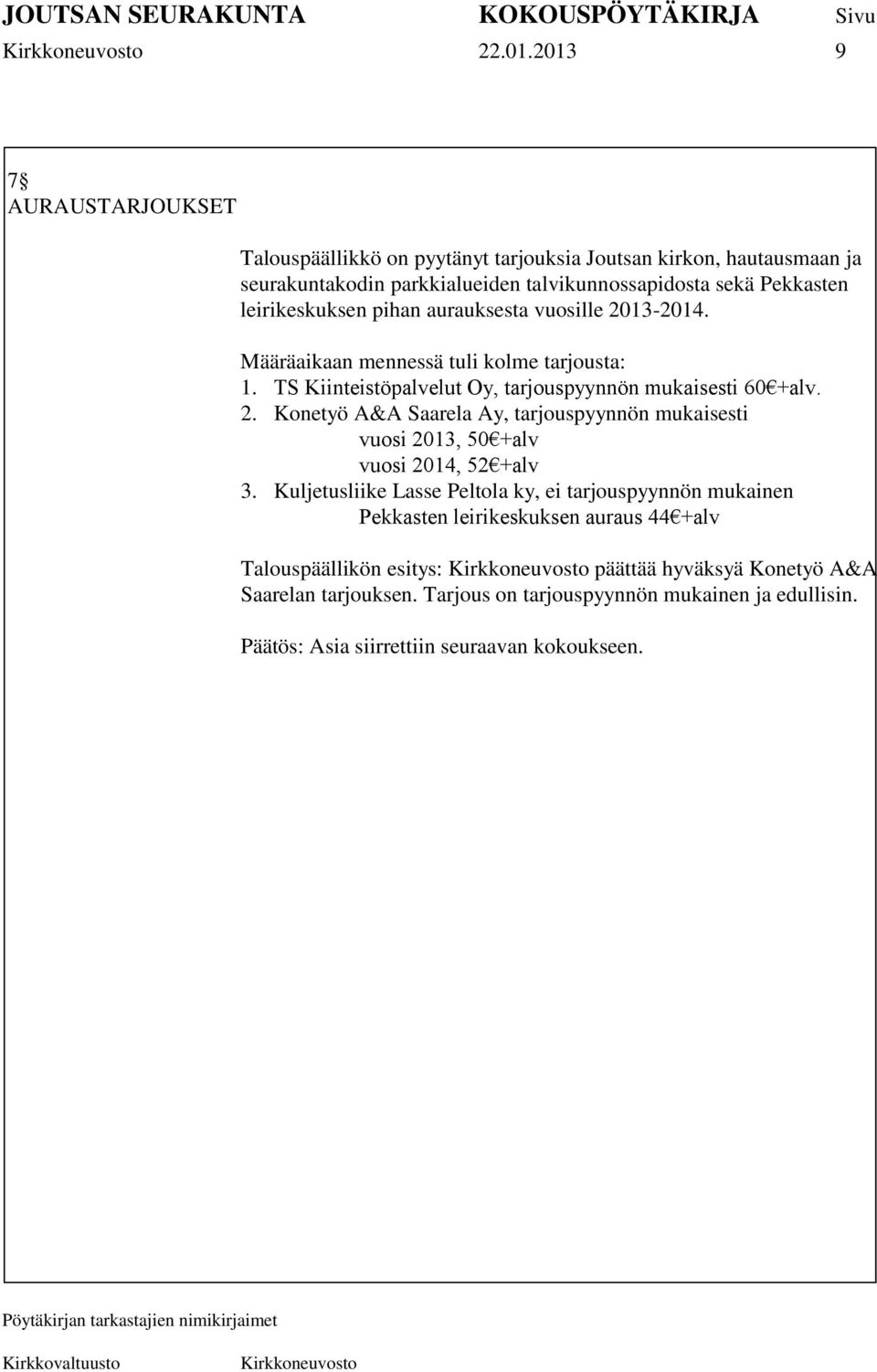 leirikeskuksen pihan aurauksesta vuosille 2013-2014. Määräaikaan mennessä tuli kolme tarjousta: 1. TS Kiinteistöpalvelut Oy, tarjouspyynnön mukaisesti 60 +alv. 2. Konetyö A&A Saarela Ay, tarjouspyynnön mukaisesti vuosi 2013, 50 +alv vuosi 2014, 52 +alv 3.