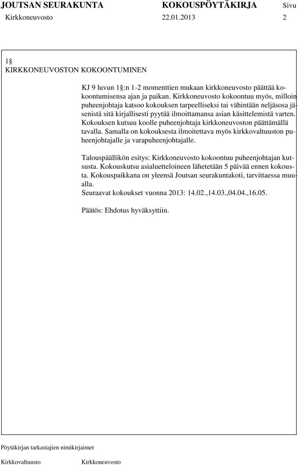 Kokouksen kutsuu koolle puheenjohtaja kirkkoneuvoston päättämällä tavalla. Samalla on kokouksesta ilmoitettava myös kirkkovaltuuston puheenjohtajalle ja varapuheenjohtajalle.