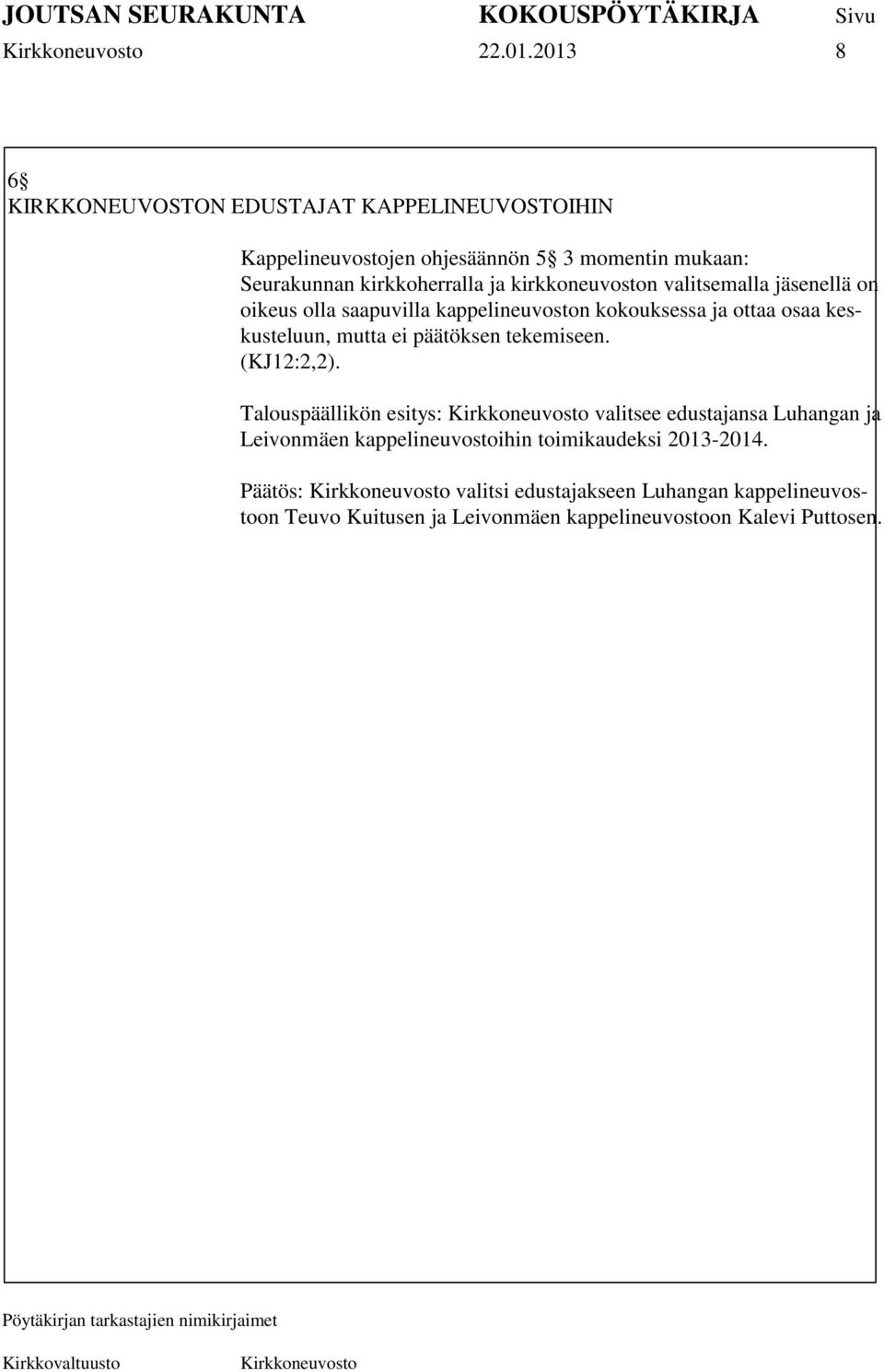 ja kirkkoneuvoston valitsemalla jäsenellä on oikeus olla saapuvilla kappelineuvoston kokouksessa ja ottaa osaa keskusteluun, mutta ei