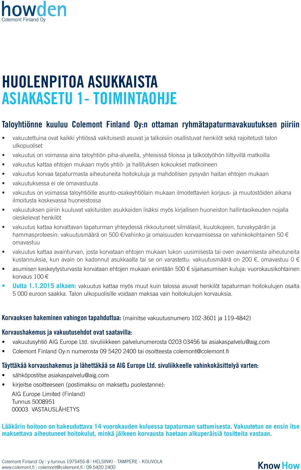 ehtojen mukaan myös yhtiö- ja hallituksen kokoukset matkoineen vakuutus korvaa tapaturmasta aiheutuneita hoitokuluja ja mahdollisen pysyvän haitan ehtojen mukaan vakuutuksessa ei ole omavastuuta