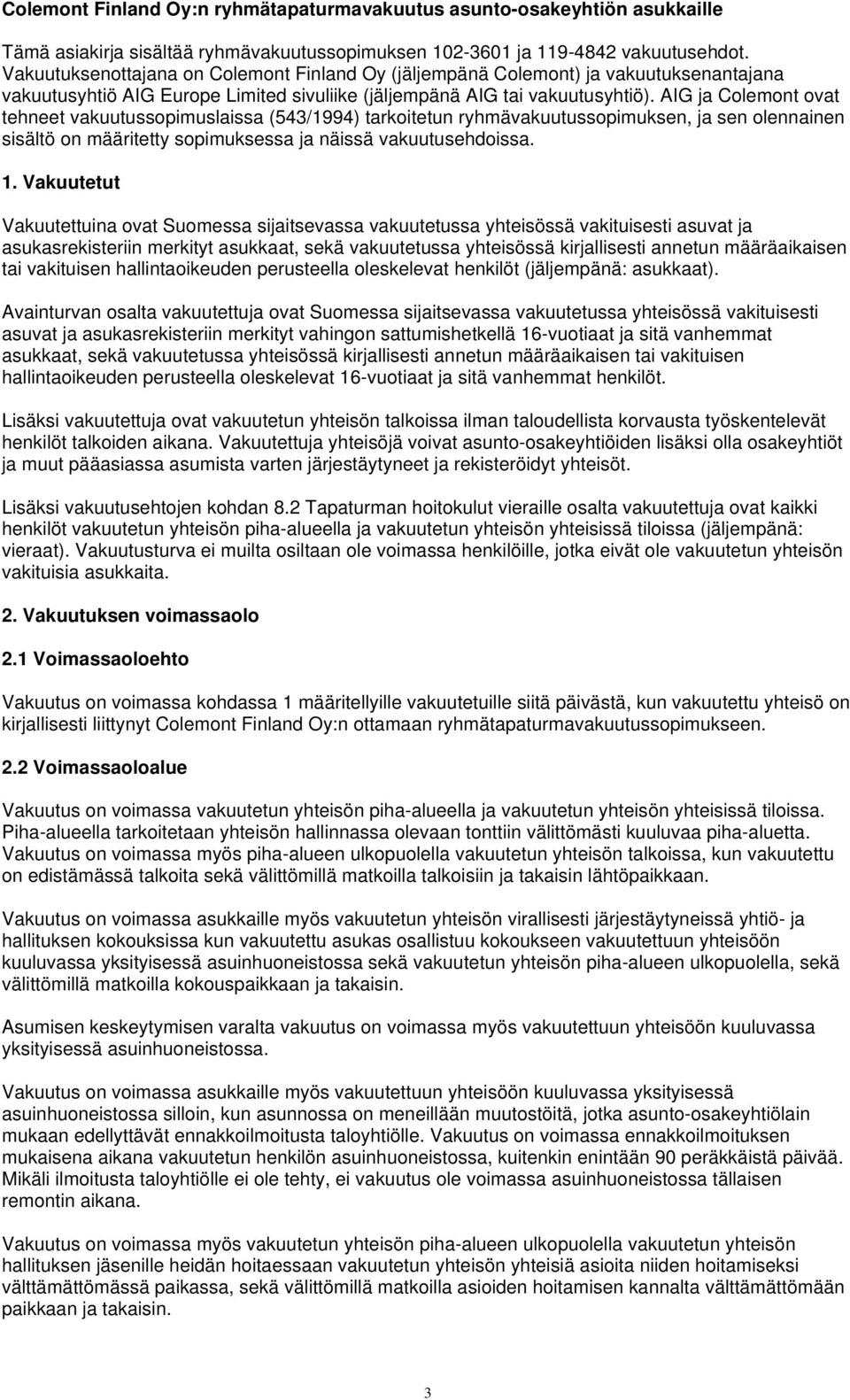 AIG ja Colemont ovat tehneet vakuutussopimuslaissa (543/1994) tarkoitetun ryhmävakuutussopimuksen, ja sen olennainen sisältö on määritetty sopimuksessa ja näissä vakuutusehdoissa. 1.