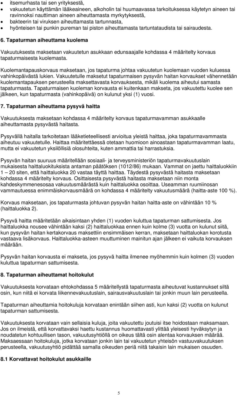 Tapaturman aiheuttama kuolema Vakuutuksesta maksetaan vakuutetun asukkaan edunsaajalle kohdassa 4 määritelty korvaus tapaturmaisesta kuolemasta.