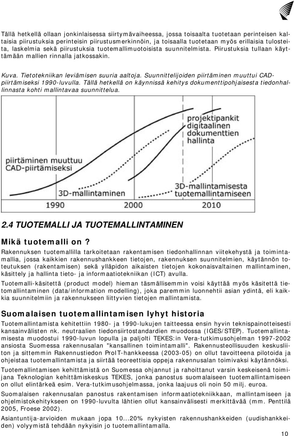 Suunnittelijoiden piirtäminen muuttui CADpiirtämiseksi 1990-luvulla. Tällä hetkellä on käynnissä kehitys dokumenttipohjaisesta tiedonhallinnasta kohti mallintavaa suunnittelua. 2.